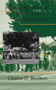 Title: Political Movements and Violence in Central America, Author: Charles D. Brockett