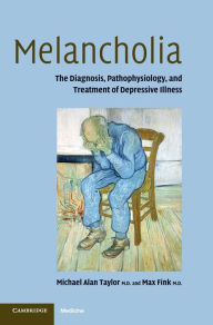 Title: Melancholia: The Diagnosis, Pathophysiology and Treatment of Depressive Illness, Author: Michael Alan Taylor