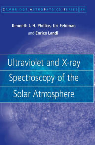 Title: Ultraviolet and X-ray Spectroscopy of the Solar Atmosphere, Author: Kenneth J. H. Phillips