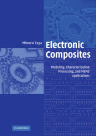 Title: Electronic Composites: Modeling, Characterization, Processing, and MEMS Applications, Author: Minoru Taya