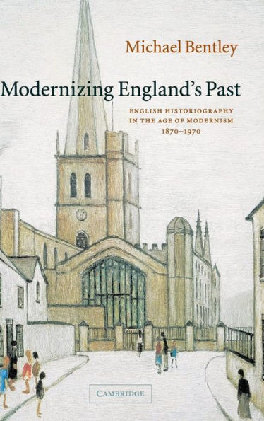 Modernizing England's Past: English Historiography in the Age of Modernism, 1870-1970