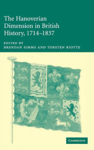 Title: The Hanoverian Dimension in British History, 1714-1837, Author: Brendan Simms