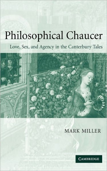 Philosophical Chaucer: Love, Sex, and Agency in the Canterbury Tales