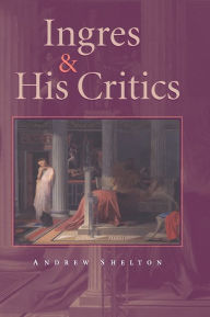 Title: Ingres and his Critics, Author: Andrew Carrington Shelton