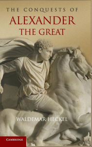 Title: The Conquests of Alexander the Great, Author: Waldemar Heckel
