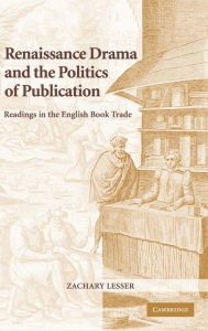 Title: Renaissance Drama and the Politics of Publication: Readings in the English Book Trade, Author: Zachary Lesser
