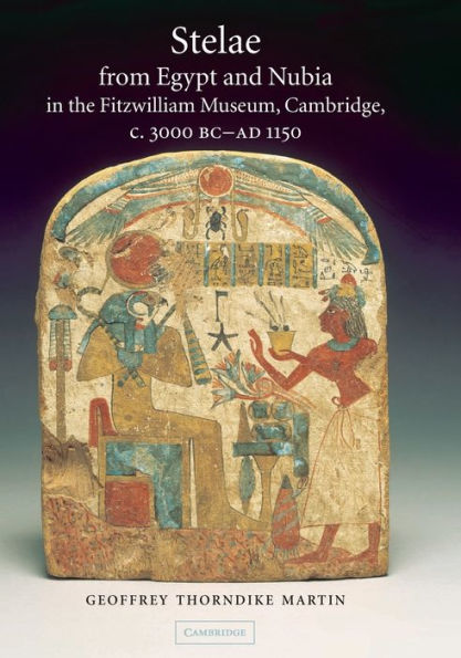 Stelae from Egypt and Nubia in the Fitzwilliam Museum, Cambridge, c.3000 BC-AD 1150