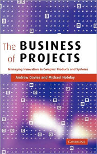Title: The Business of Projects: Managing Innovation in Complex Products and Systems, Author: Andrew Davies