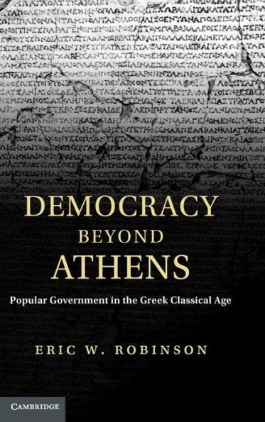 Democracy beyond Athens: Popular Government in the Greek Classical Age