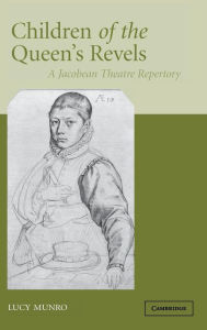 Title: Children of the Queen's Revels: A Jacobean Theatre Repertory, Author: Lucy Munro