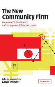 Title: The New Community Firm: Employment, Governance and Management Reform in Japan, Author: T. Inagami