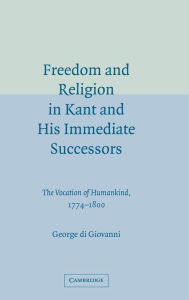 Freedom and Religion in Kant and His Immediate Successors: The Vocation of Humankind, 1774-1800 / Edition 1
