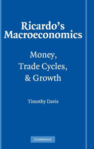 Title: Ricardo's Macroeconomics: Money, Trade Cycles, and Growth / Edition 1, Author: Timothy Davis