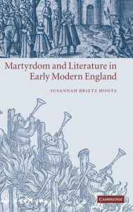 Title: Martyrdom and Literature in Early Modern England, Author: Susannah Brietz Monta