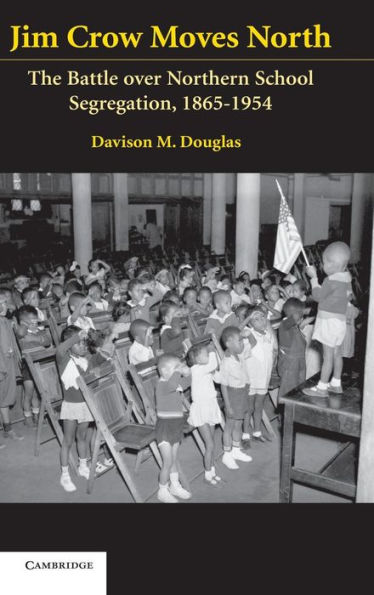 Jim Crow Moves North: The Battle over Northern School Segregation, 1865-1954
