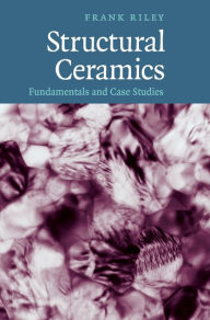 Title: Structural Ceramics: Fundamentals and Case Studies, Author: Frank Riley