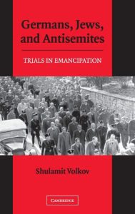 Title: Germans, Jews, and Antisemites: Trials in Emancipation, Author: Shulamit Volkov