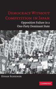 Title: Democracy without Competition in Japan: Opposition Failure in a One-Party Dominant State, Author: Ethan Scheiner