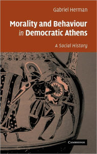 Title: Morality and Behaviour in Democratic Athens: A Social History, Author: Gabriel Herman