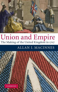 Title: Union and Empire: The Making of the United Kingdom in 1707, Author: Allan I. Macinnes