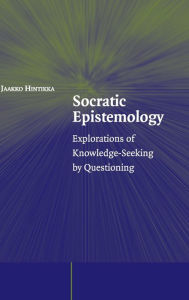 Title: Socratic Epistemology: Explorations of Knowledge-Seeking by Questioning, Author: Jaakko Hintikka