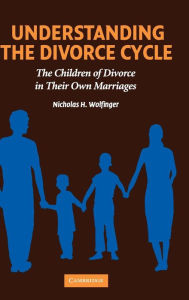 Title: Understanding the Divorce Cycle: The Children of Divorce in their Own Marriages, Author: Nicholas H. Wolfinger