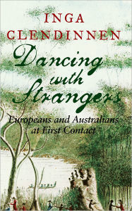 Title: Dancing with Strangers: Europeans and Australians at First Contact, Author: Inga Clendinnen