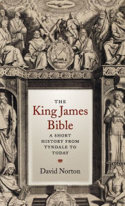Title: The King James Bible: A Short History from Tyndale to Today, Author: David Norton