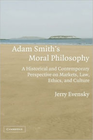 Title: Adam Smith's Moral Philosophy: A Historical and Contemporary Perspective on Markets, Law, Ethics, and Culture, Author: Jerry Evensky