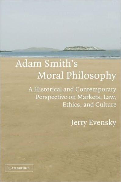 Adam Smith's Moral Philosophy: A Historical and Contemporary Perspective on Markets, Law, Ethics, and Culture