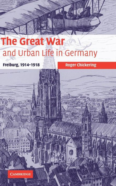 The Great War and Urban Life in Germany: Freiburg, 1914-1918