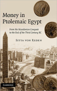 Title: Money in Ptolemaic Egypt: From the Macedonian Conquest to the End of the Third Century BC, Author: Sitta von Reden