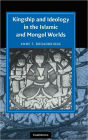 Kingship and Ideology in the Islamic and Mongol Worlds