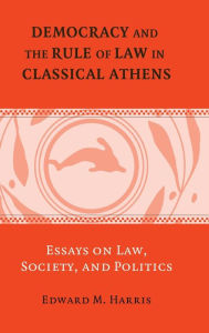 Title: Democracy and the Rule of Law in Classical Athens: Essays on Law, Society, and Politics, Author: Edward M. Harris
