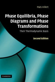 Title: Phase Equilibria, Phase Diagrams and Phase Transformations: Their Thermodynamic Basis / Edition 2, Author: Mats Hillert
