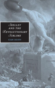 Title: Shelley and the Revolutionary Sublime, Author: Cian Duffy