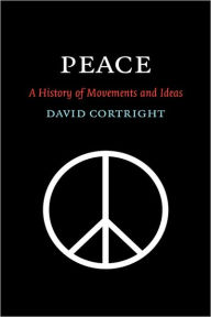 Title: Peace: A History of Movements and Ideas / Edition 1, Author: David Cortright