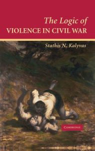 Title: The Logic of Violence in Civil War, Author: Stathis N. Kalyvas