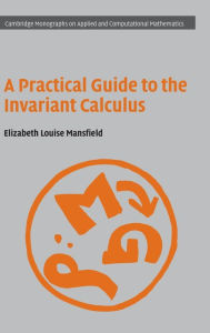 Title: A Practical Guide to the Invariant Calculus, Author: Elizabeth Louise Mansfield