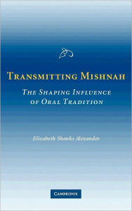 Title: Transmitting Mishnah: The Shaping Influence of Oral Tradition, Author: Elizabeth Shanks Alexander