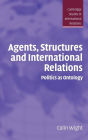 Agents, Structures and International Relations: Politics as Ontology