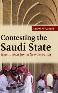 Title: Contesting the Saudi State: Islamic Voices from a New Generation, Author: Madawi Al-Rasheed