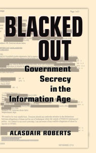Title: Blacked Out: Government Secrecy in the Information Age, Author: Alasdair Roberts