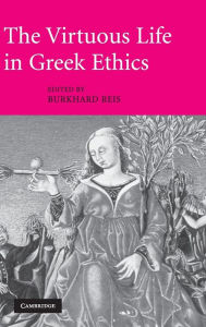 Title: The Virtuous Life in Greek Ethics, Author: Burkhard Reis