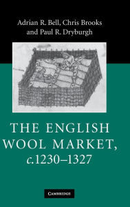 Title: The English Wool Market, c.1230-1327, Author: Adrian R. Bell