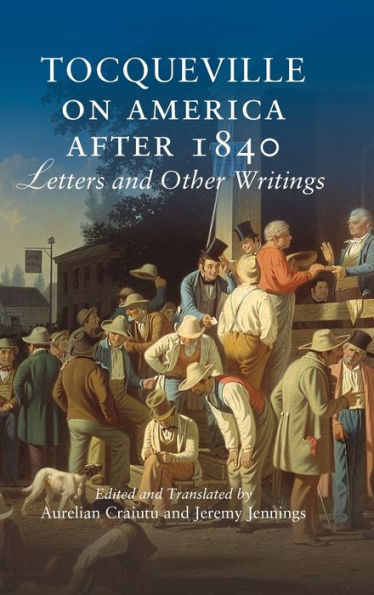 Tocqueville on America after 1840: Letters and Other Writings