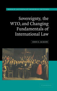 Title: Sovereignty, the WTO, and Changing Fundamentals of International Law, Author: John H. Jackson