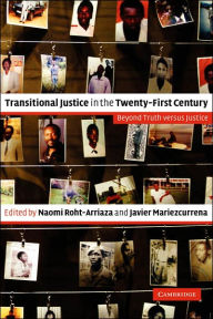 Title: Transitional Justice in the Twenty-First Century: Beyond Truth versus Justice, Author: Naomi Roht-Arriaza