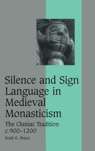 Title: Silence and Sign Language in Medieval Monasticism: The Cluniac Tradition, c.900-1200, Author: Scott G. Bruce