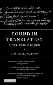 Title: Found in Translation: Greek Drama in English, Author: J. Michael Walton